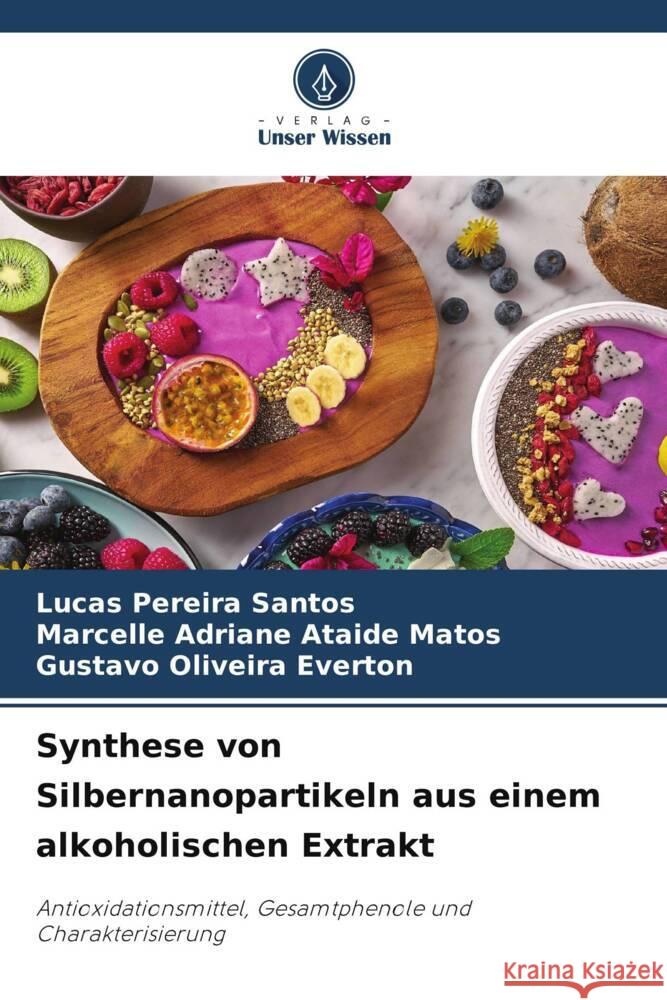 Synthese von Silbernanopartikeln aus einem alkoholischen Extrakt Pereira Santos, Lucas, Adriane Ataide Matos, Marcelle, Oliveira Everton, Gustavo 9786206398103 Verlag Unser Wissen - książka