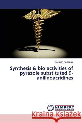 Synthesis & bio activities of pyrazole substituted 9-anilinoacridines Rajagopal Kalirajan 9783659793486 LAP Lambert Academic Publishing - książka