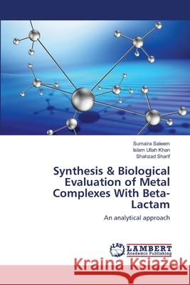 Synthesis & Biological Evaluation of Metal Complexes With Beta-Lactam Saleem, Sumaira 9783659178528 LAP Lambert Academic Publishing - książka