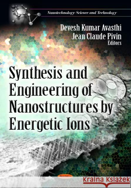 Synthesis & Engineering of Nanostructures by Energetic Ions Devesh Kumar Avasthi, Jean Claude Pivin 9781621002611 Nova Science Publishers Inc - książka