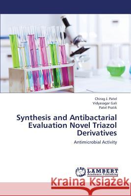 Synthesis and Antibactarial Evaluation Novel Triazol Derivatives Patel Chirag J.                          Gali Vidyasagar                          Pratik Patel 9783659386978 LAP Lambert Academic Publishing - książka