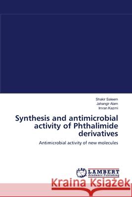 Synthesis and antimicrobial activity of Phthalimide derivatives Shakir Saleem, Jahangir Alam, Imran Kazmi 9783845418384 LAP Lambert Academic Publishing - książka