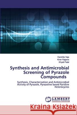 Synthesis and Antimicrobial Screening of Pyrazole Compounds Darshita Vaja Kiran Rajpara Khyati Patel 9786200457158 LAP Lambert Academic Publishing - książka