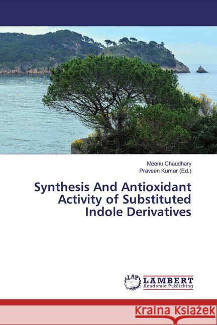 Synthesis And Antioxidant Activity of Substituted Indole Derivatives Chaudhary, Meenu 9786139931576 LAP Lambert Academic Publishing - książka