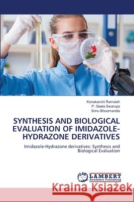 SYNTHESIS AND BIOLOGICAL EVALUATION OF IMIDAZOLE-HYDRAZONE DERIVATIVES Ramaiah, Konakanchi, Geeta Swarupa, P., Bhoomandla, Srinu 9786208118792 LAP Lambert Academic Publishing - książka