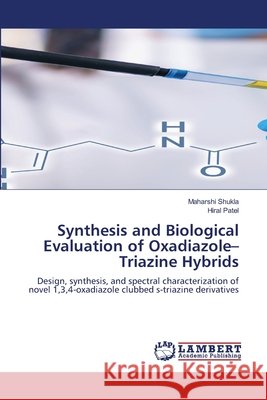 Synthesis and Biological Evaluation of Oxadiazole-Triazine Hybrids Shukla, Maharshi, Patel, Hiral 9786209403651 LAP Lambert Academic Publishing - książka