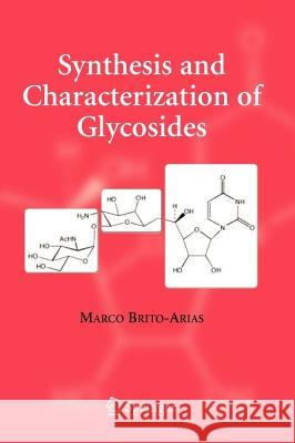 Synthesis and Characterization of Glycosides Marco Brito-Arias 9781441938770 Springer-Verlag New York Inc. - książka