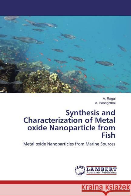 Synthesis and Characterization of Metal oxide Nanoparticle from Fish : Metal oxide Nanoparticles from Marine Sources Ragul, V.; Poongothai, A. 9786136798394 LAP Lambert Academic Publishing - książka