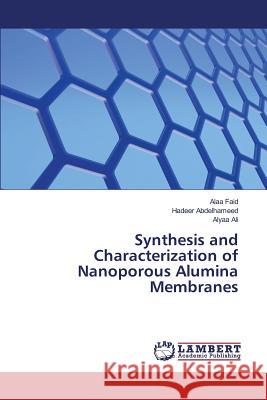 Synthesis and Characterization of Nanoporous Alumina Membranes Faid Alaa                                Abdelhameed Hadeer                       Ali Alyaa 9783659817809 LAP Lambert Academic Publishing - książka
