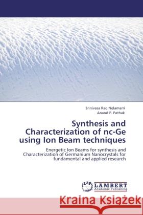 Synthesis and Characterization of nc-Ge using Ion Beam techniques Nelamarri, Srinivasa Rao, Pathak, Anand P. 9783845471440 LAP Lambert Academic Publishing - książka