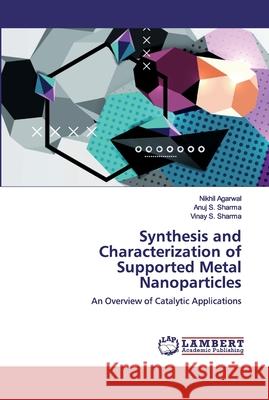 Synthesis and Characterization of Supported Metal Nanoparticles Agarwal, Nikhil 9786139933068 LAP Lambert Academic Publishing - książka