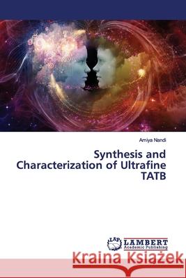 Synthesis and Characterization of Ultrafine TATB Nandi, Amiya 9786202018708 LAP Lambert Academic Publishing - książka