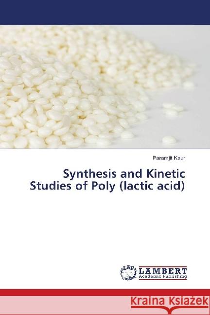 Synthesis and Kinetic Studies of Poly (lactic acid) Kaur, Paramjit 9786139581405 LAP Lambert Academic Publishing - książka