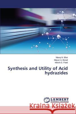 Synthesis and Utility of Acid hydrazides Bhoi Manoj N.                            Borad Mayuri a.                          Patel Hitesh D. 9783659660542 LAP Lambert Academic Publishing - książka