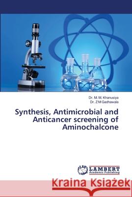 Synthesis, Antimicrobial and Anticancer screening of Aminochalcone Khanusiya, M. M.; Gadhawala, Z. M. 9786139966677 LAP Lambert Academic Publishing - książka