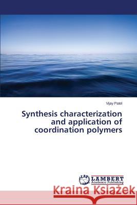 Synthesis characterization and application of coordination polymers Patel Vijay 9783659768972 LAP Lambert Academic Publishing - książka