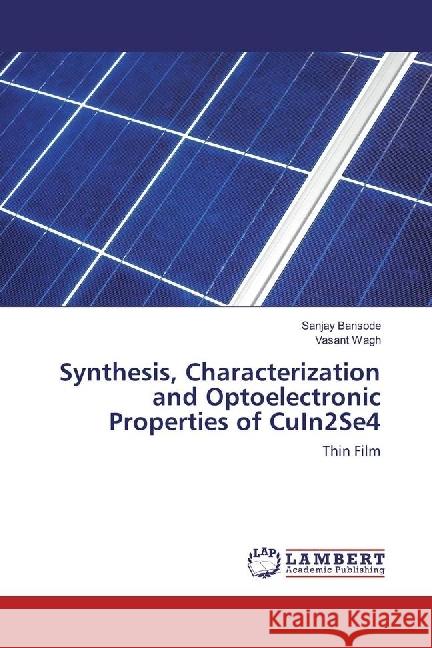 Synthesis, Characterization and Optoelectronic Properties of CuIn2Se4 : Thin Film Bansode, Sanjay; Wagh, Vasant 9783659977442 LAP Lambert Academic Publishing - książka