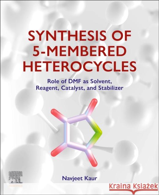 Synthesis of 5-Membered Heterocycles: Role of DMF as Solvent, Reagent, Catalyst, and Stabilizer Navjeet, BSc; MSc (Associate Professor, Department of Chemistry and Division of Research and Development, Lovely Profess 9780443134234 Elsevier - Health Sciences Division - książka