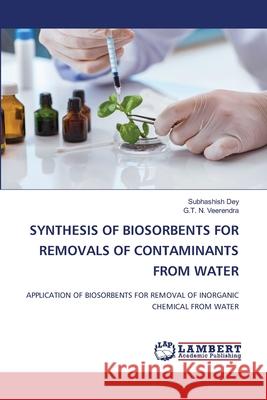 Synthesis of Biosorbents for Removals of Contaminants from Water Subhashish Dey G. T. N. Veerendra 9786207652884 LAP Lambert Academic Publishing - książka