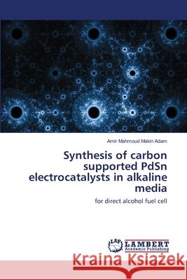 Synthesis of carbon supported PdSn electrocatalysts in alkaline media Makin Adam, Amir Mahmoud 9783330076594 LAP Lambert Academic Publishing - książka
