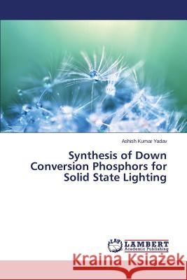 Synthesis of Down Conversion Phosphors for Solid State Lighting Yadav Ashish Kumar 9783659597749 LAP Lambert Academic Publishing - książka