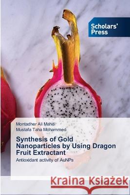 Synthesis of Gold Nanoparticles by Using Dragon Fruit Extractant Montadher Ali Mahdi Mustafa Taha Mohammed 9783639703177 Scholars' Press - książka