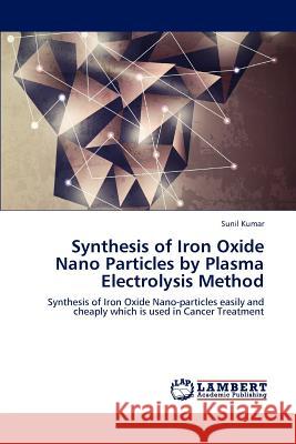 Synthesis of Iron Oxide Nano Particles by Plasma Electrolysis Method Sunil Kumar 9783659175374 LAP Lambert Academic Publishing - książka