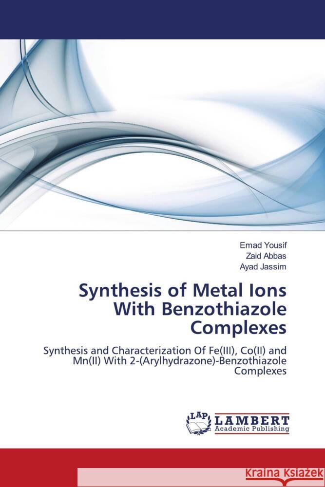 Synthesis of Metal Ions With Benzothiazole Complexes Yousif, Emad, Abbas, Zaid, Jassim, Ayad 9783844331684 LAP Lambert Academic Publishing - książka