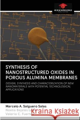 Synthesis of Nanostructured Oxides in Porous Alumina Membranes Marcelo A. Salguer Noelia Bajale Valeria C. Fuertes 9786202715294 Our Knowledge Publishing - książka