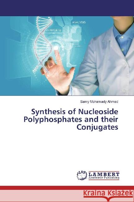 Synthesis of Nucleoside Polyphosphates and their Conjugates Mohamady Ahmed, Samy 9783659882531 LAP Lambert Academic Publishing - książka