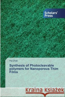 Synthesis of Photocleavable polymers for Nanoporous Thim Films Zhao, Hui 9783639769340 Scholar's Press - książka