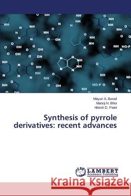Synthesis of pyrrole derivatives: recent advances Borad Mayuri a.                          Bhoi Manoj N.                            Patel Hitesh D. 9783659779404 LAP Lambert Academic Publishing - książka