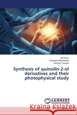 Synthesis of quinolin-2-ol derivatives and their photophysical study Khan, Asif; Mandewale, Mustapha; Yamgar, Ramesh 9786139582198 LAP Lambert Academic Publishing - książka