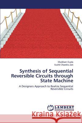 Synthesis of Sequential Reversible Circuits through State Machine Gupta Shubham 9783659671166 LAP Lambert Academic Publishing - książka