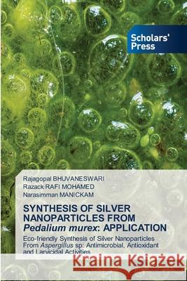 SYNTHESIS OF SILVER NANOPARTICLES FROM Pedalium murex: APPLICATION BHUVANESWARI, Rajagopal, RAFI MOHAMED, RAZACK, Manickam, Narasimman 9786200695741 Scholars' Press - książka