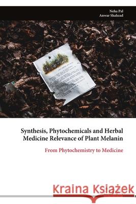Synthesis, Phytochemicals and Herbal Medicine Relevance of Plant Melanin: From Phytochemistry to Medicine Neha Pal 9789999326360 Eliva Press - książka