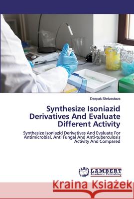 Synthesize Isoniazid Derivatives And Evaluate Different Activity Deepak Shrivastava 9786202524315 LAP Lambert Academic Publishing - książka