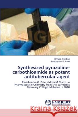 Synthesized pyrazoline-carbothioamide as potent antitubercular agent Sen, Dhrubo Jyoti 9783659142932 LAP Lambert Academic Publishing - książka