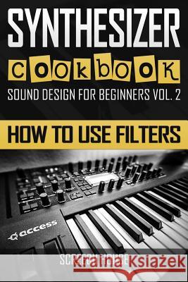 Synthesizer Cookbook: How to Use Filters Screech House 9781797509891 Independently Published - książka