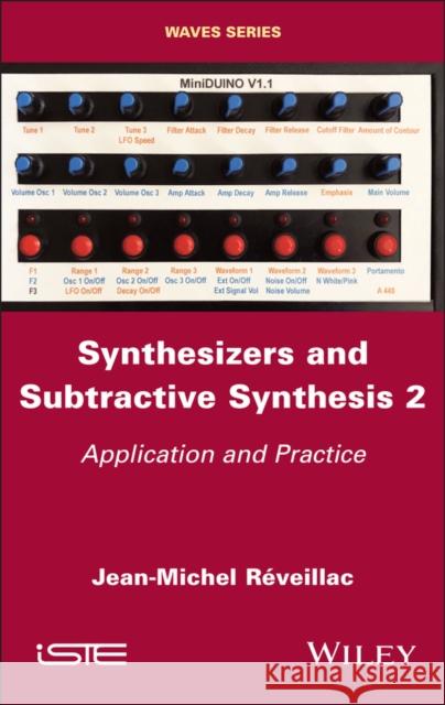 Synthesizers and Subtractive Synthesis, Volume 2: Application and Practice Jean-Michel Reveillac 9781786309259 Wiley-Iste - książka