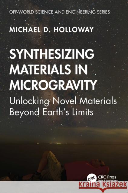 Synthesizing Materials in Microgravity: Unlocking Novel Materials Beyond Earth's Limits Michael D. Holloway 9781041106364 CRC Press - książka