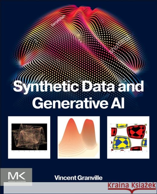 Synthetic Data and Generative AI Vincent (Author and Publisher, MLTechniques.com, USA) Granville 9780443218576 Elsevier Science & Technology - książka