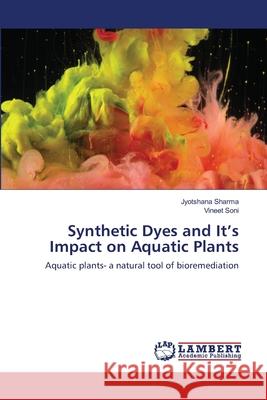 Synthetic Dyes and It's Impact on Aquatic Plants Jyotshana Sharma Vineet Soni 9786203304633 LAP Lambert Academic Publishing - książka
