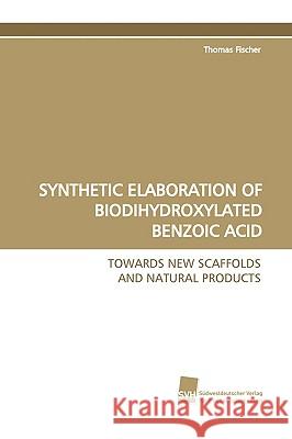 Synthetic Elaboration of Biodihydroxylated Benzoic Acid Thomas Fischer 9783838106229 Sudwestdeutscher Verlag Fur Hochschulschrifte - książka