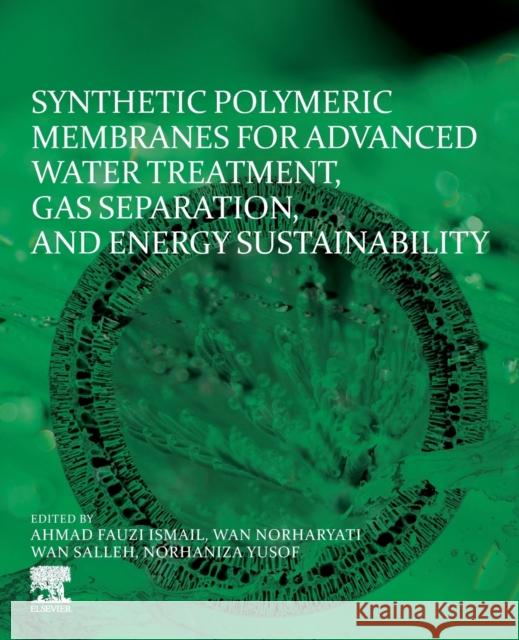 Synthetic Polymeric Membranes for Advanced Water Treatment, Gas Separation, and Energy Sustainability Ahmad Fauzi Ismail Wan Norharyati Wa Norhaniza Yusof 9780128184851 Elsevier - książka