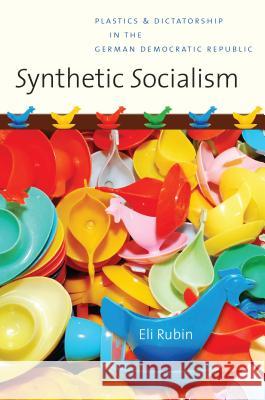 Synthetic Socialism: Plastics and Dictatorship in the German Democratic Republic Eli Rubin 9781469615103 University of North Carolina Press - książka