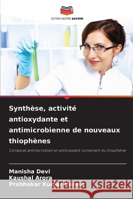 Synthèse, activité antioxydante et antimicrobienne de nouveaux thiophènes Devi, Manisha, Arora, Kaushal, Verma, Prabhakar Kumar 9786208464998 Editions Notre Savoir - książka
