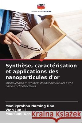 Synthèse, caractérisation et applications des nanoparticules d'or Narsing Rao, Manikprabhu, Li, Wen-Jun, Das, Mousumi 9786208650513 Editions Notre Savoir - książka