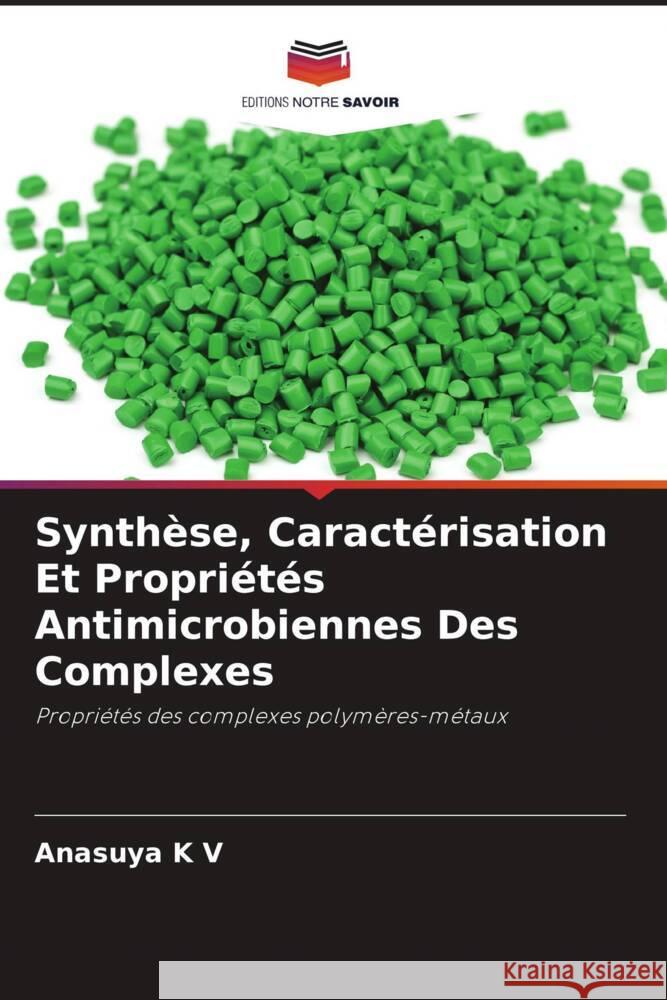 Synthèse, Caractérisation Et Propriétés Antimicrobiennes Des Complexes K V, Anasuya 9786204403892 Editions Notre Savoir - książka