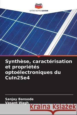 Synthèse, caractérisation et propriétés optoélectroniques du CuIn2Se4 Bansode, Sanjay, Wagh, Vasant 9786200849113 Editions Notre Savoir - książka